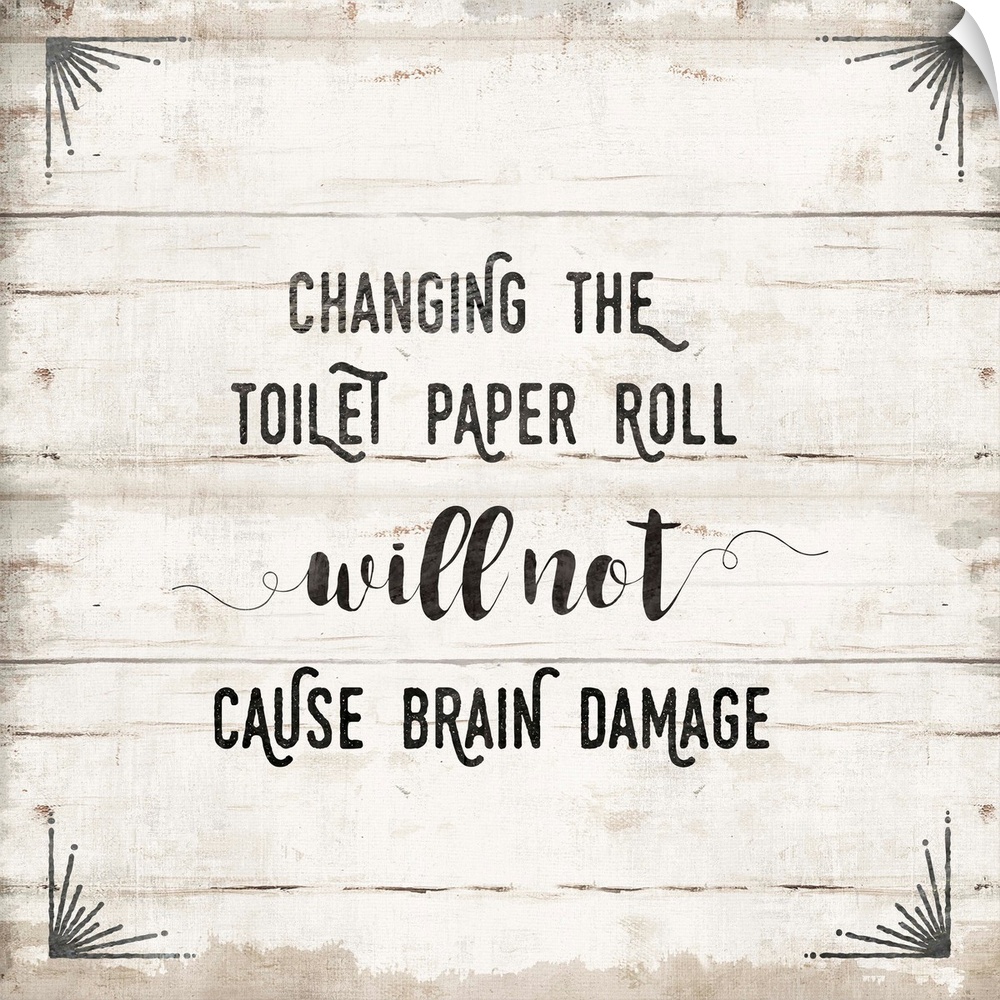 "Changing the toilet paper roll will not cause brain damage" text is playfully placed on a horizontal white wood texture. ...