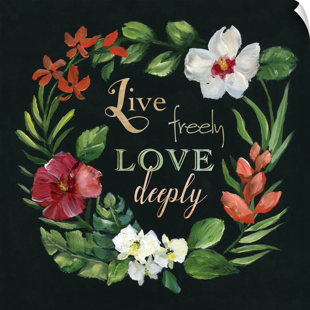 The words, "Live freely, love deeply" are surrounded by a wreath of painted green foliage with flowers against an almost b...
