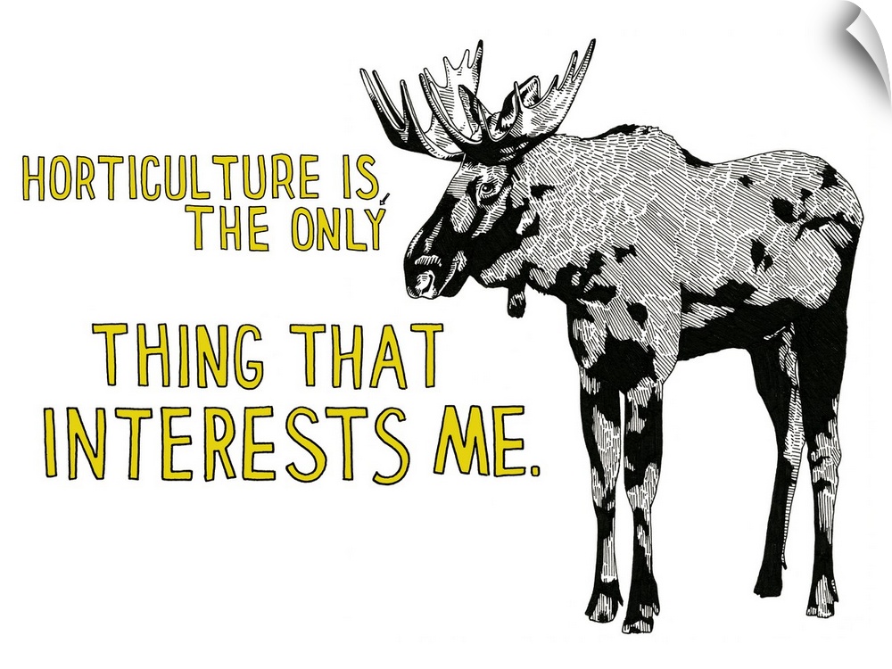 Black and white illustration of a moose with the phrase "Horticulture is the Only Thing That Interests Me" handwritten in ...