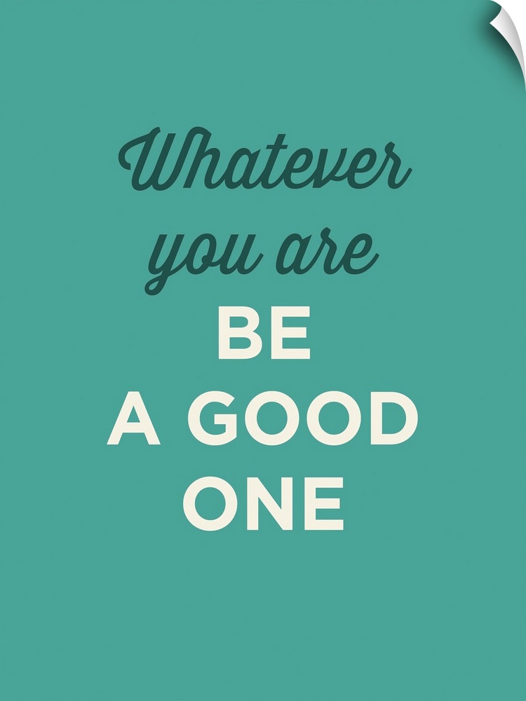 "Whatever You Are Be A Good One" on a teal background.