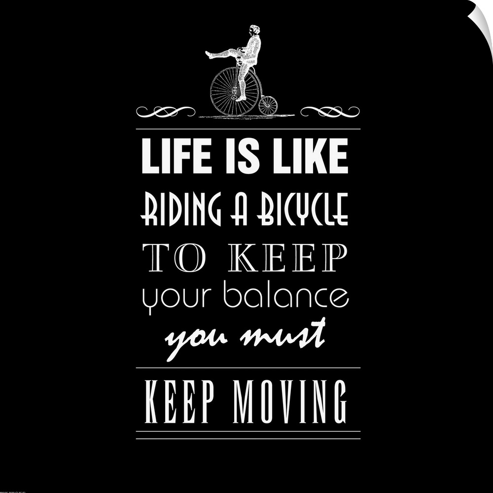 "Life Is Like Riding A Bicycle to Keep your Balance You Must Keep Moving"