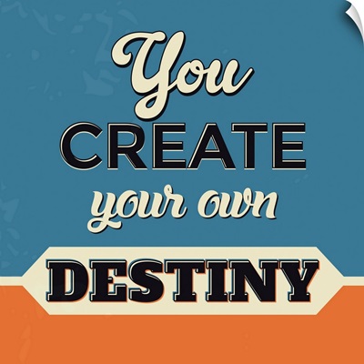 You Create Your Own Destiny