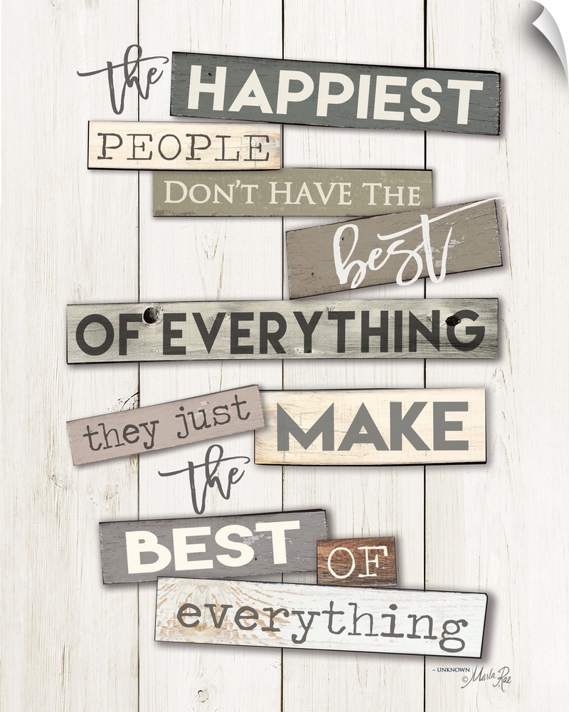 "The Happiest People Don't Have The Best Of Everything They Just Make The Best Of Everything"