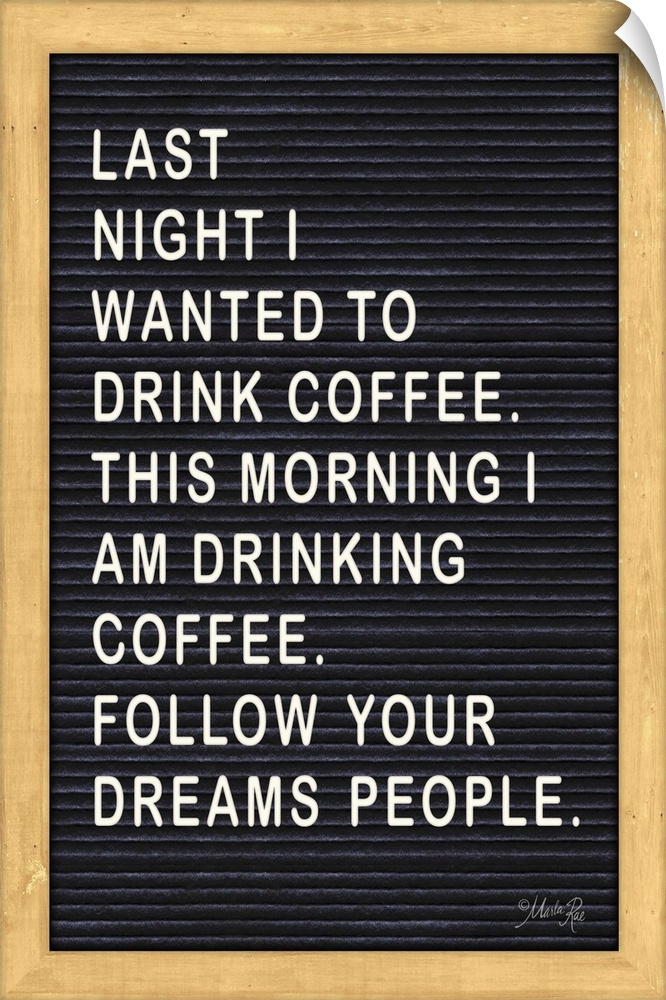 "Last Night I Wanted to Drink Coffee. This Morning I Am Drinking Coffee. Follow Your Dreams People."