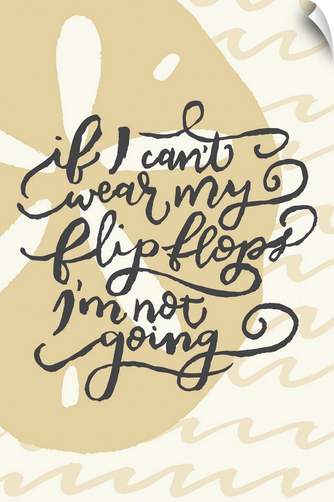 Handlettered text reading, "If I can't wear my flip flops I'm not going" over an image of a sand dollar and waves.