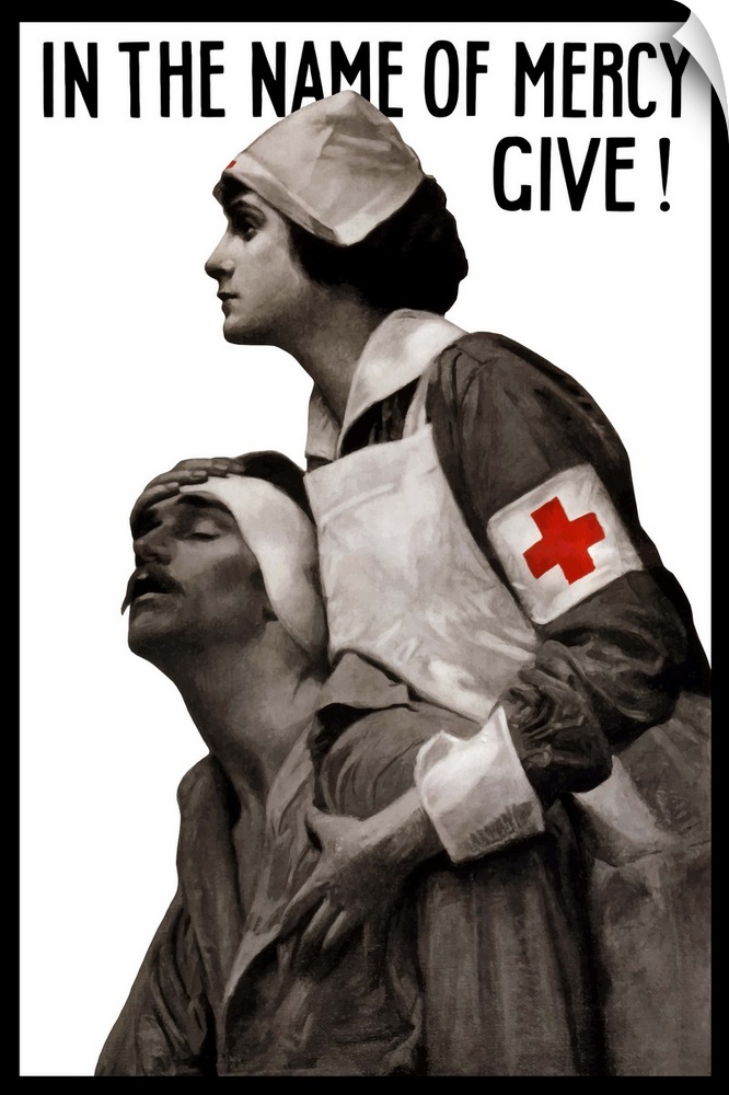 Vintage World War I poster of a Red Cross nurse holding a wounded man. It reads, In the name of mercy give!