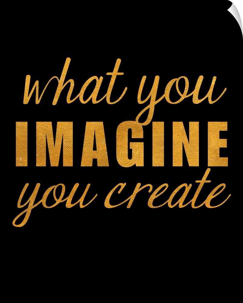What you imagine you create