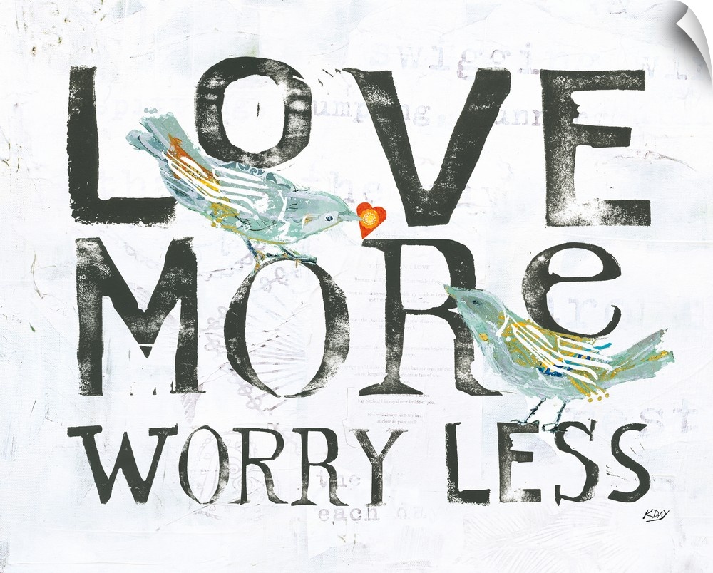 "Love More Worry Less" with two birds and faint text on the background, created with mixed media.