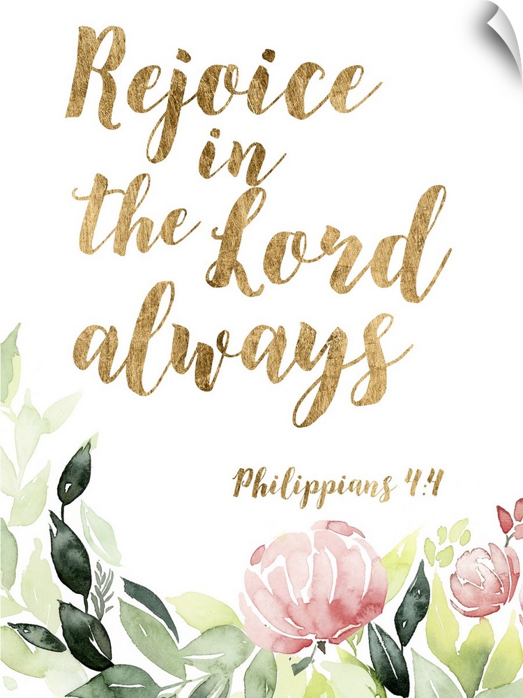 The bible verse, "Rejoice in the Lord always " (Philippians 4:4) is on gold color with soft watercolor flowers underneath.