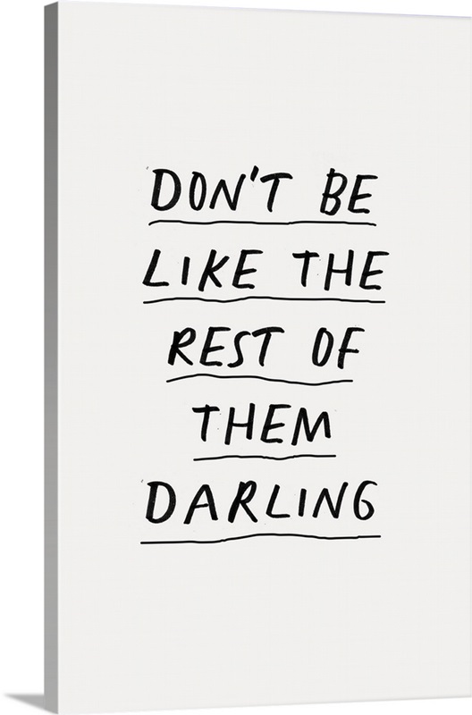 Don T Be Like The Rest Of Them Darling übersetzung Don't Be Like The Rest Of Them Darling | Great Big Canvas