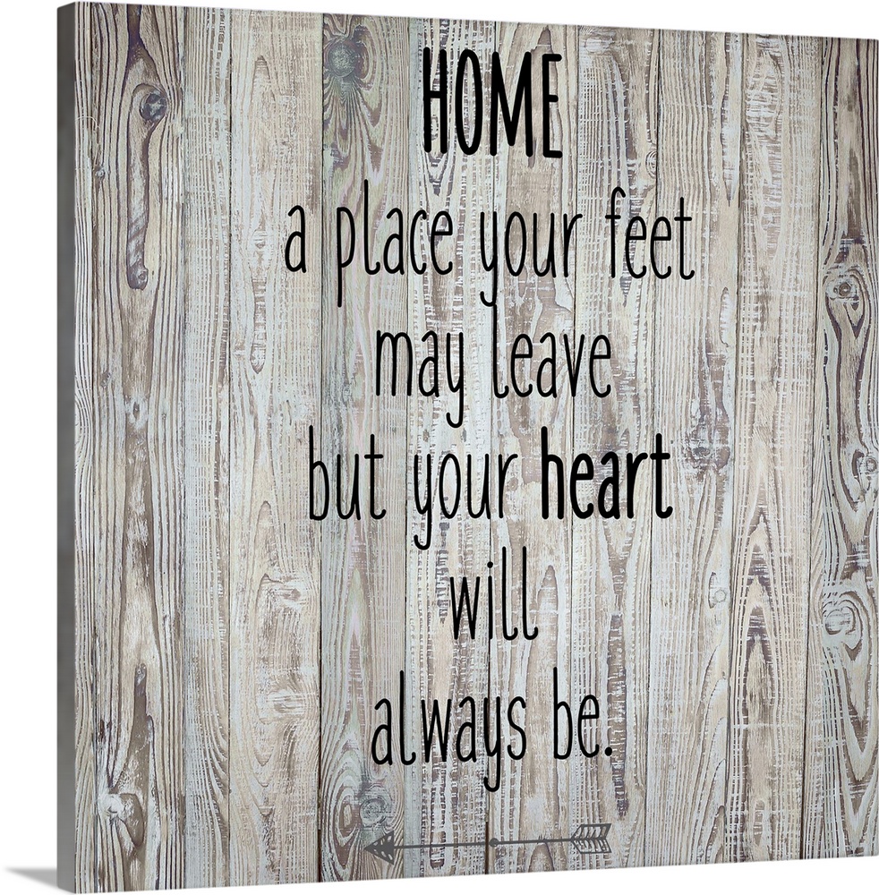 Home, a place your feet may leave but your heart will always be.