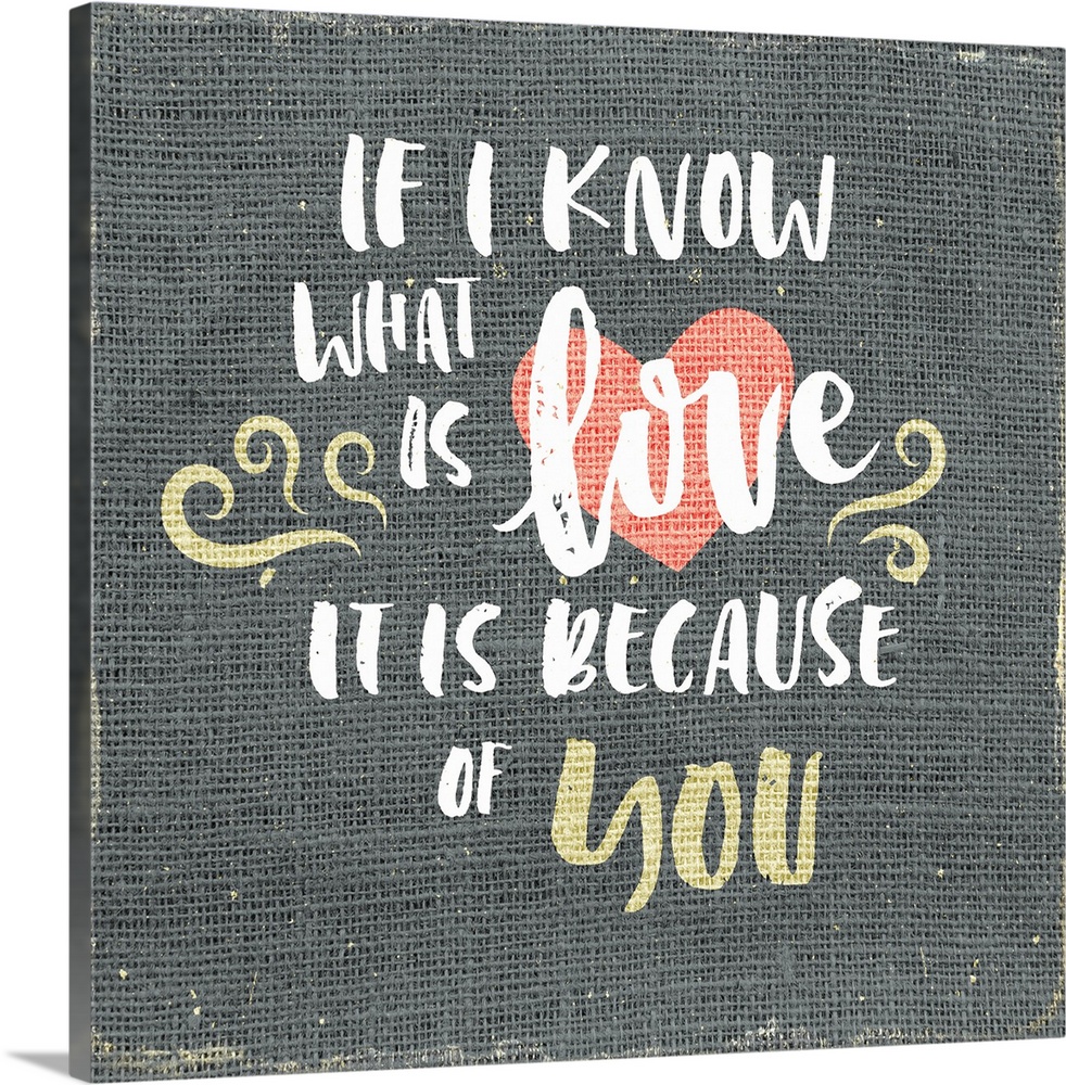 "If I know what is love is it is because of you" written on burlap.