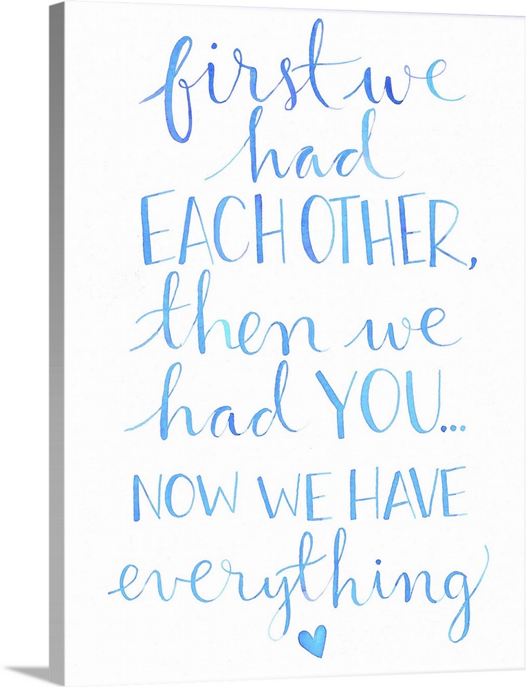 The words "First we had each other, then we had you... now we have everything." hand written in light blue, perfect for a ...