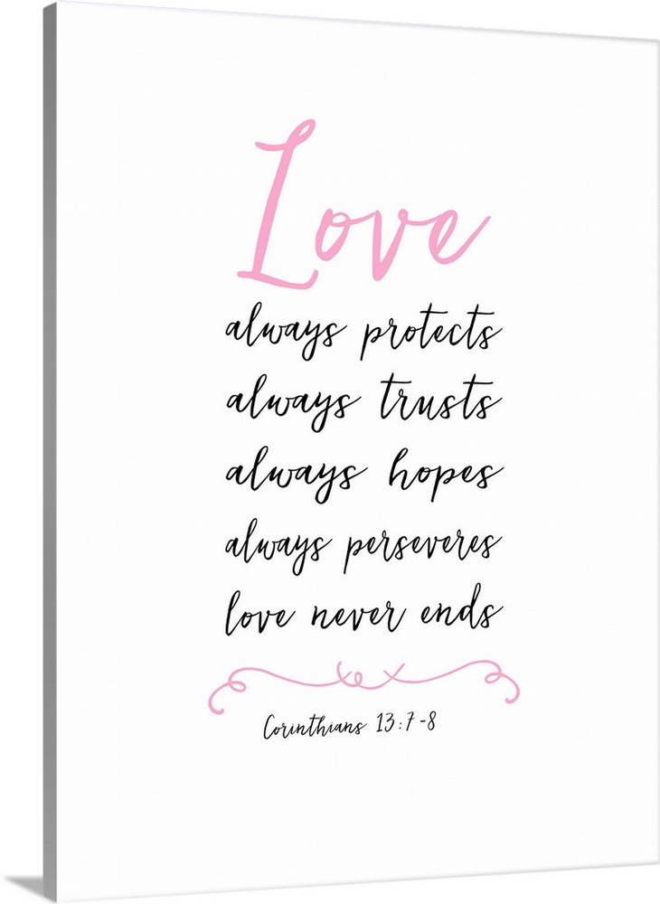 "Love Always Protects, Always Trusts, Always Hopes, Always Preserves, Love Never Ends" 1 Corinthians 13:7