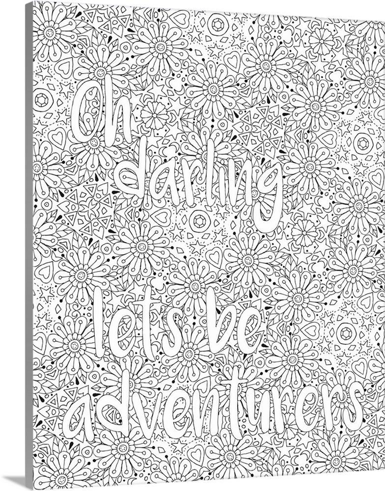 Inspirational black and white line art with a floral designed background and the phrase "Oh darling let's be adventurers" ...