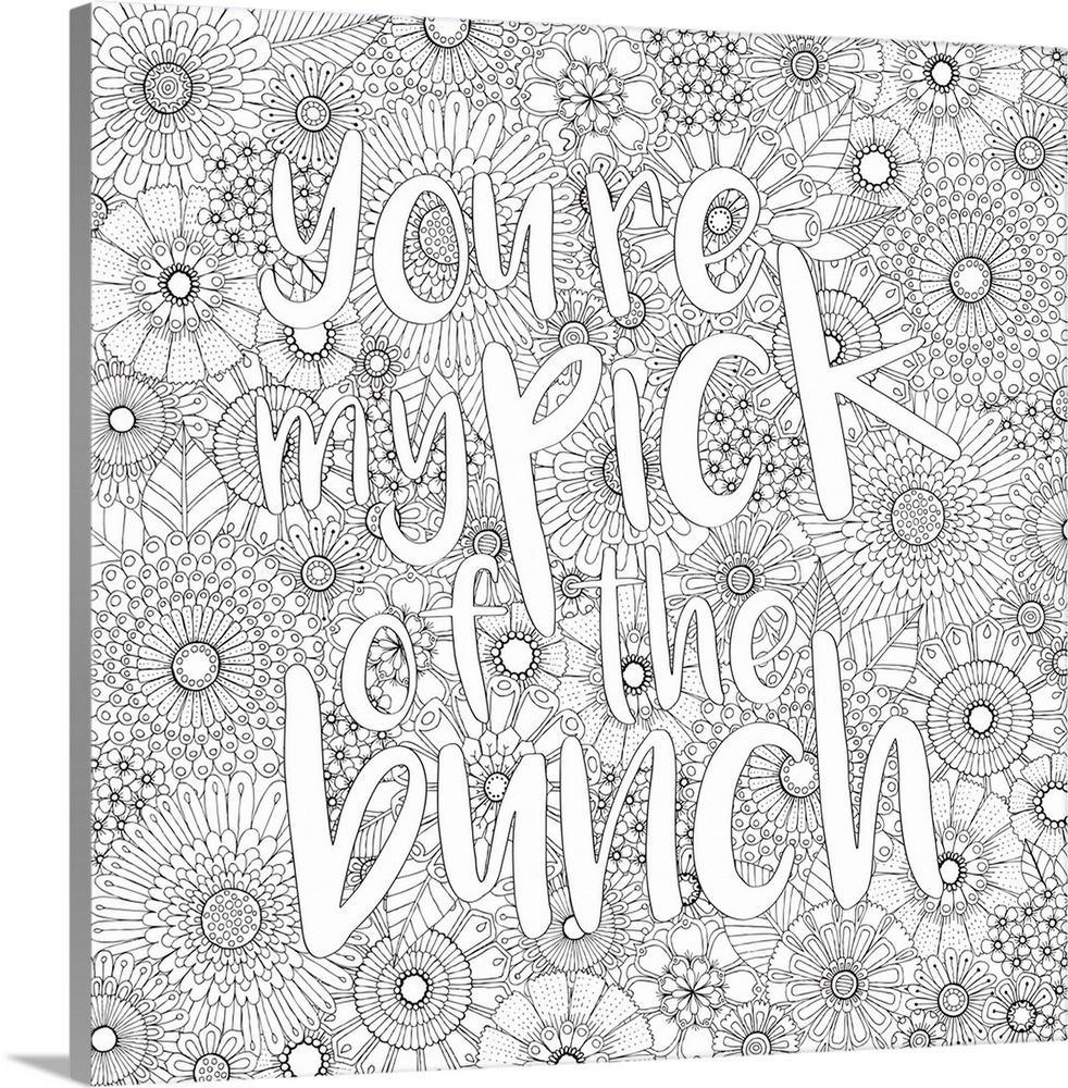 Black and white line art with the phrase "You're My Pick of the Bunch" written in bubble letters on top of a floral backgr...