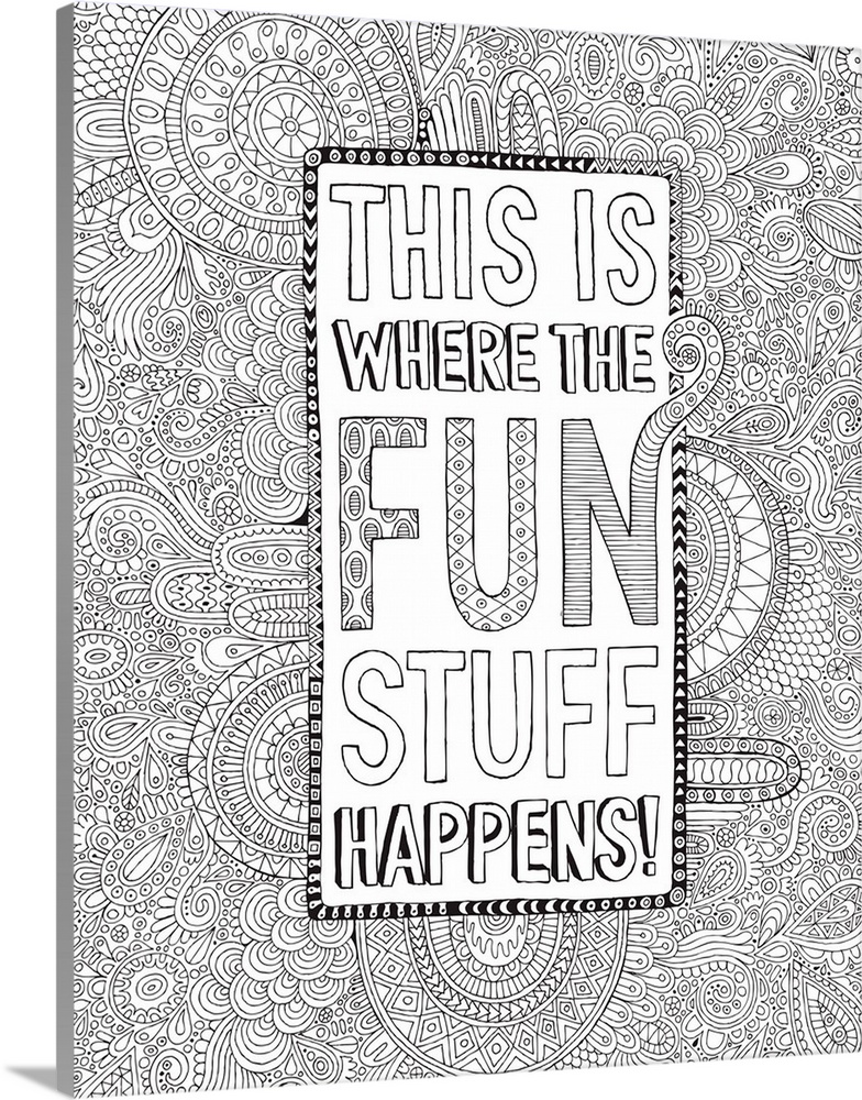 Black and white line art with the phrase "This is Where The Fun Stuff Happens!" written in a box surrounded by an intricat...