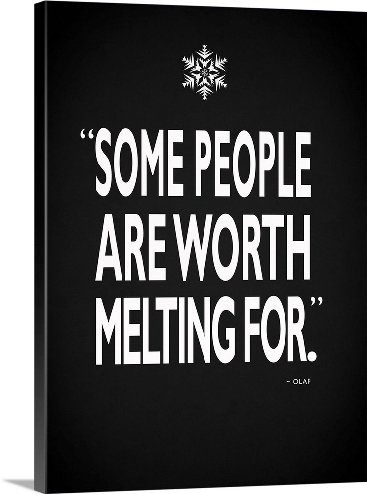 "Some people are worth melting for." -Olaf