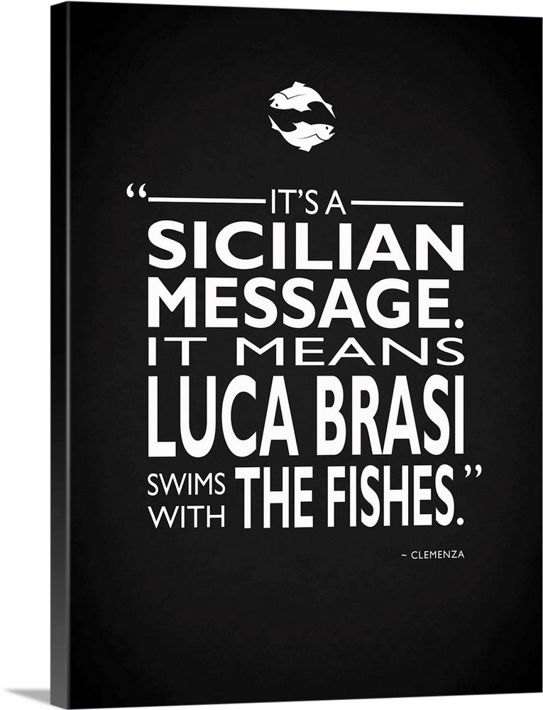 "It's a Sicilian Message. It means Luca Brasi swims with the fishes." -Clemenza