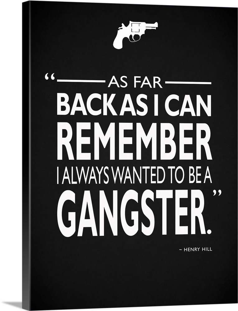 "As far back as I can remember I always wanted to be a gangster." -Henry Hill