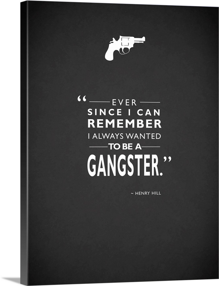 "Ever since I can remember I always wanted to be a gangster." -Henry Hill