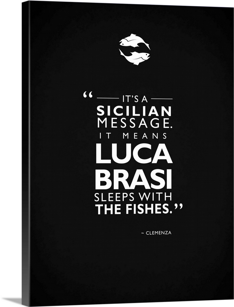 "It's a Sicilian message. It means Luca Brasi sleeps with the fishes." -Clemenza