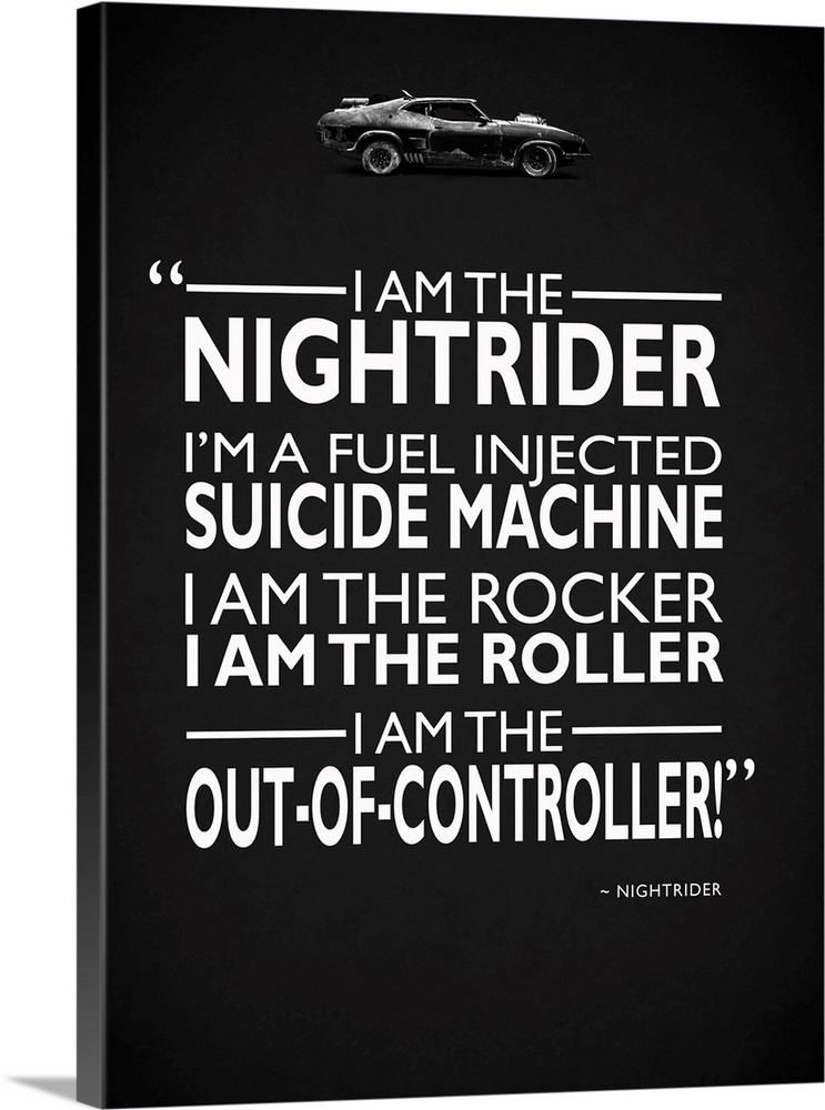 "I am the Nightrider I'm a fuel injected suicide machine I am the rocker I am the roller I am the out-of-controller!" -Nig...
