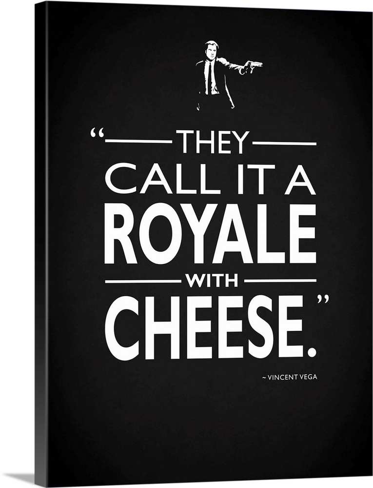 "They call it a royale with cheese." -Vincent Vega