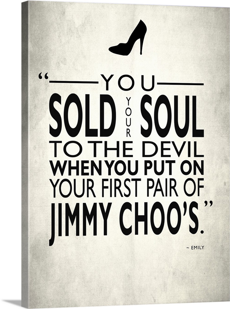 "You sold your soul to the devil when you put on tour first pair of Jimmy Choo's." -Emily