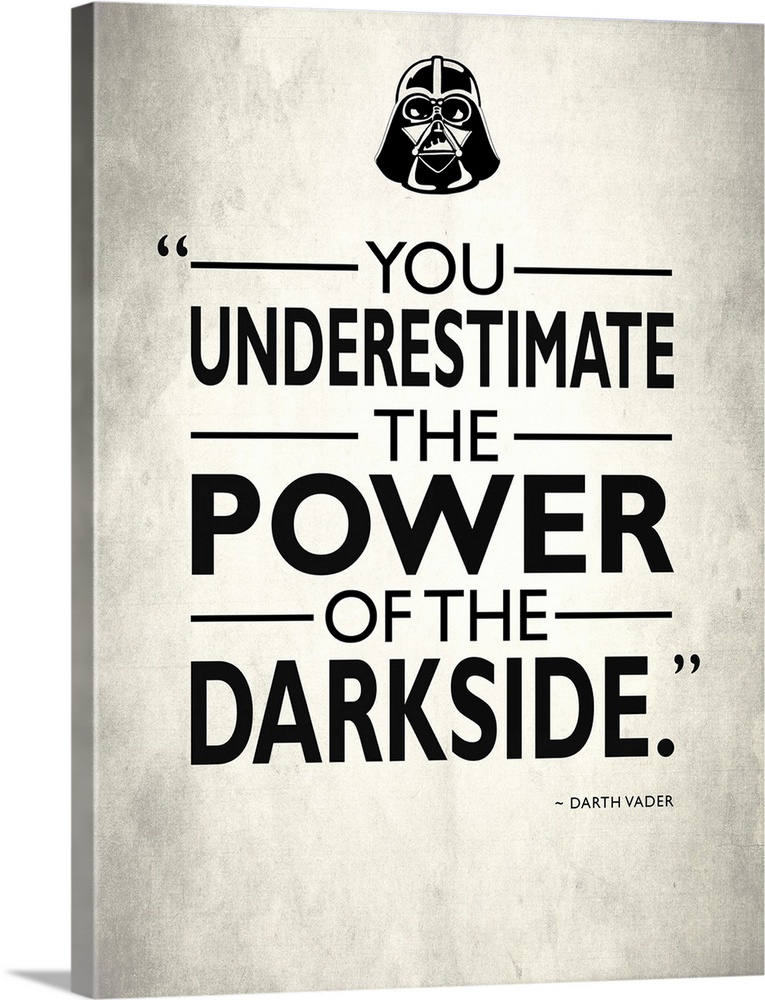 "You underestimate the power of the darkside." -Darth Vader
