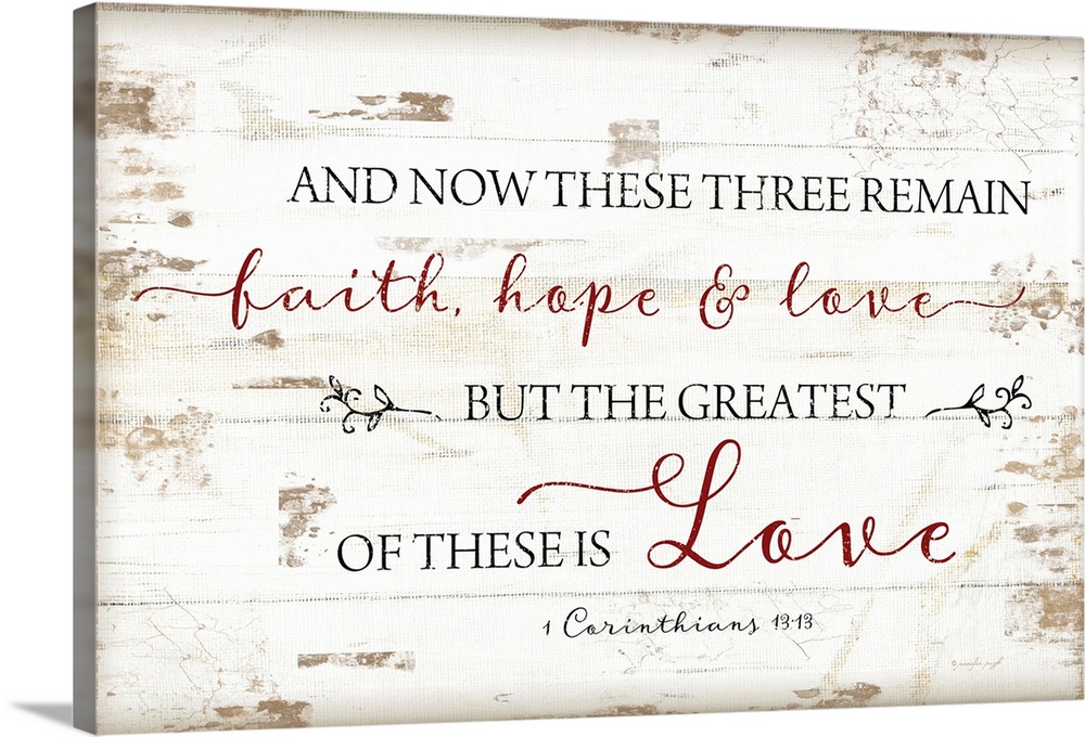 "And Now These Three Remain Faith, Hope and Love, But The Greatest Of These Is Love" 1 Corinthians 13:13