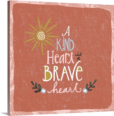 A Kind Heart Is A Brave Heart