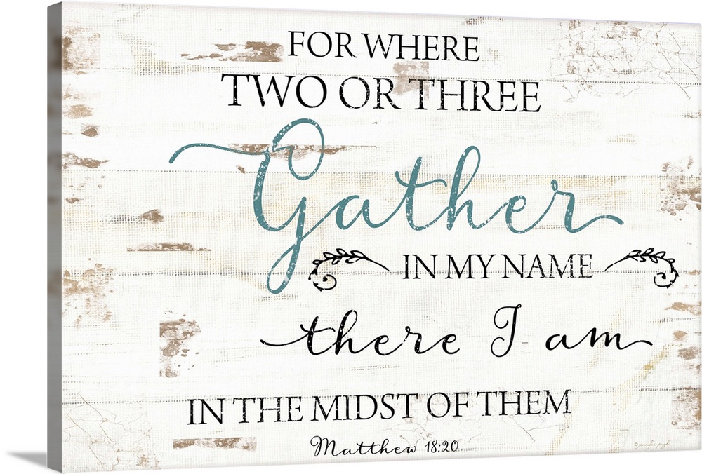 "For Where Two Or Three Gather In My Name There I Am In The Midst Of Them" Matthew 18:20