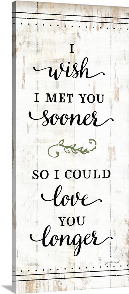 Rustic decor features the sentiment, "I wish I met you sooner so I could love you longer" .