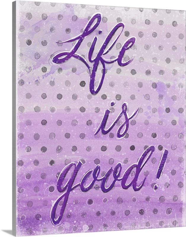 Life is Good! Wall Art, Canvas Prints, Framed Prints, Wall Peels
