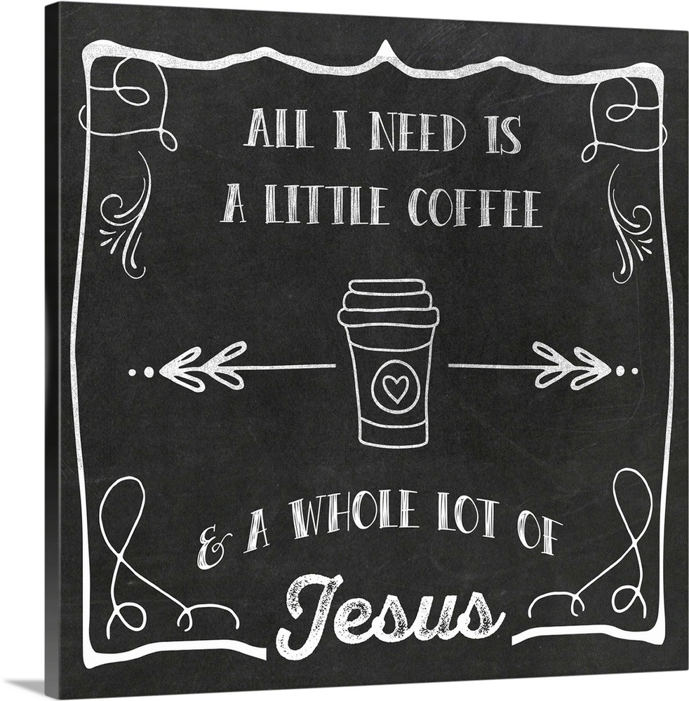 "All I Need Is A Little Coffee and A Whole Lot Of Jesus"