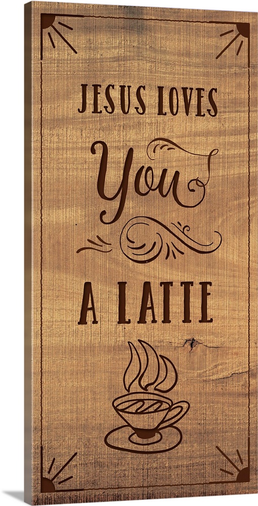 Tall, wooden sign with the phrase "Jesus Loves You A Latte" and an illustration of a cup of coffee at the bottom.