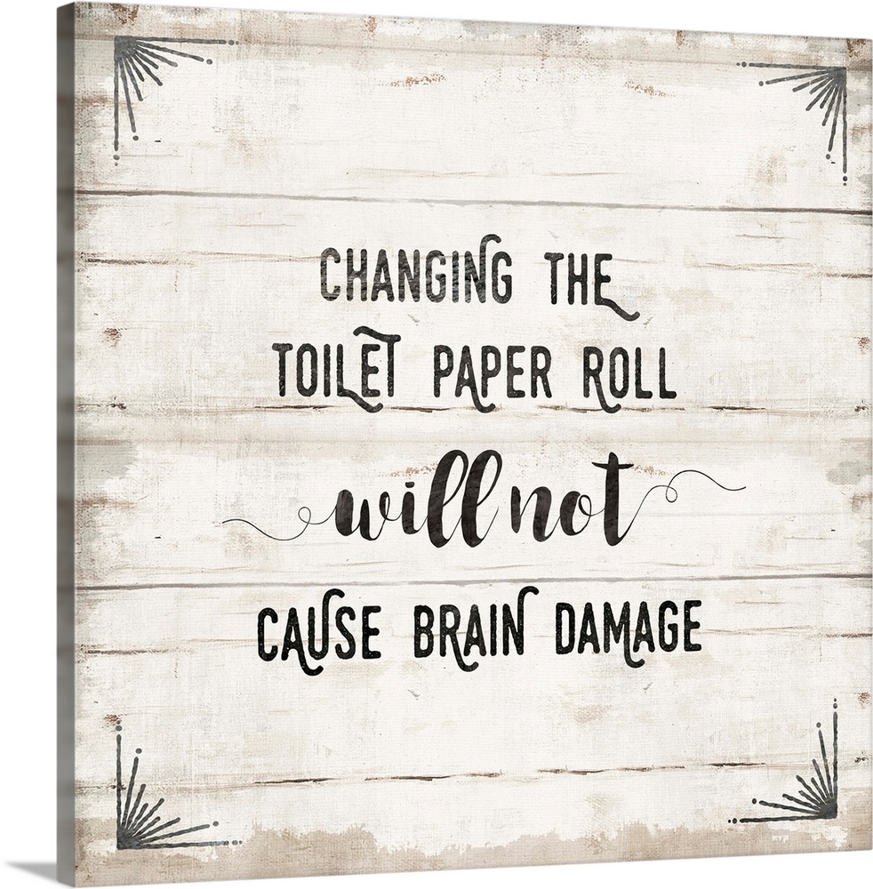 "Changing the toilet paper roll will not cause brain damage" text is playfully placed on a horizontal white wood texture. ...