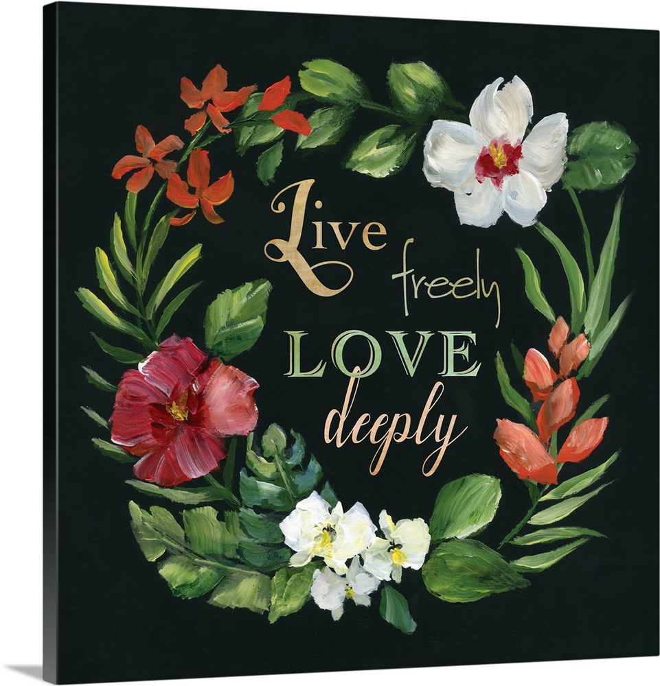 The words, "Live freely, love deeply" are surrounded by a wreath of painted green foliage with flowers against an almost b...