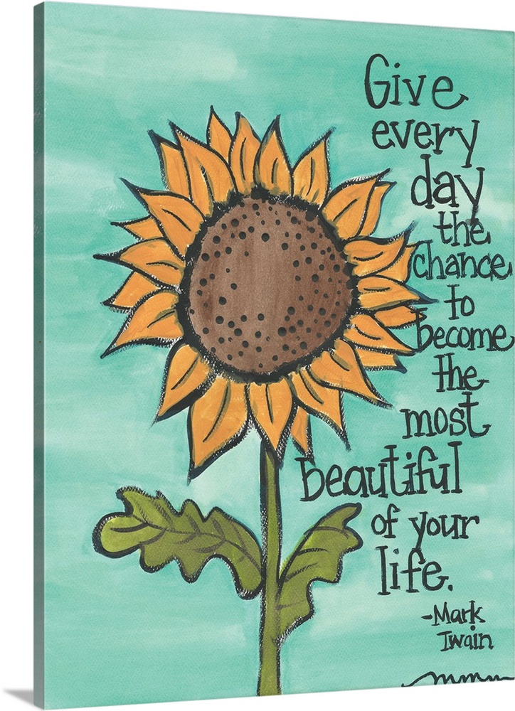 "Give every day the chance to become the most beautiful of your life." -Mark Twain