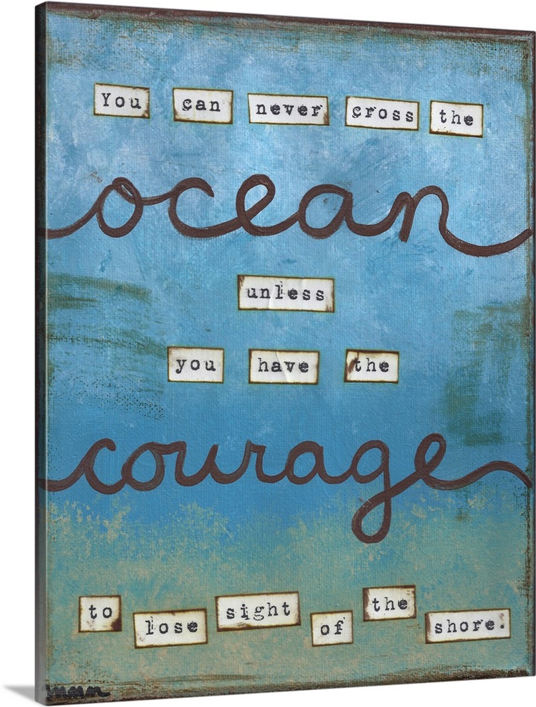"You can never cross the ocean unless you have the courage to lose sight of the shore."