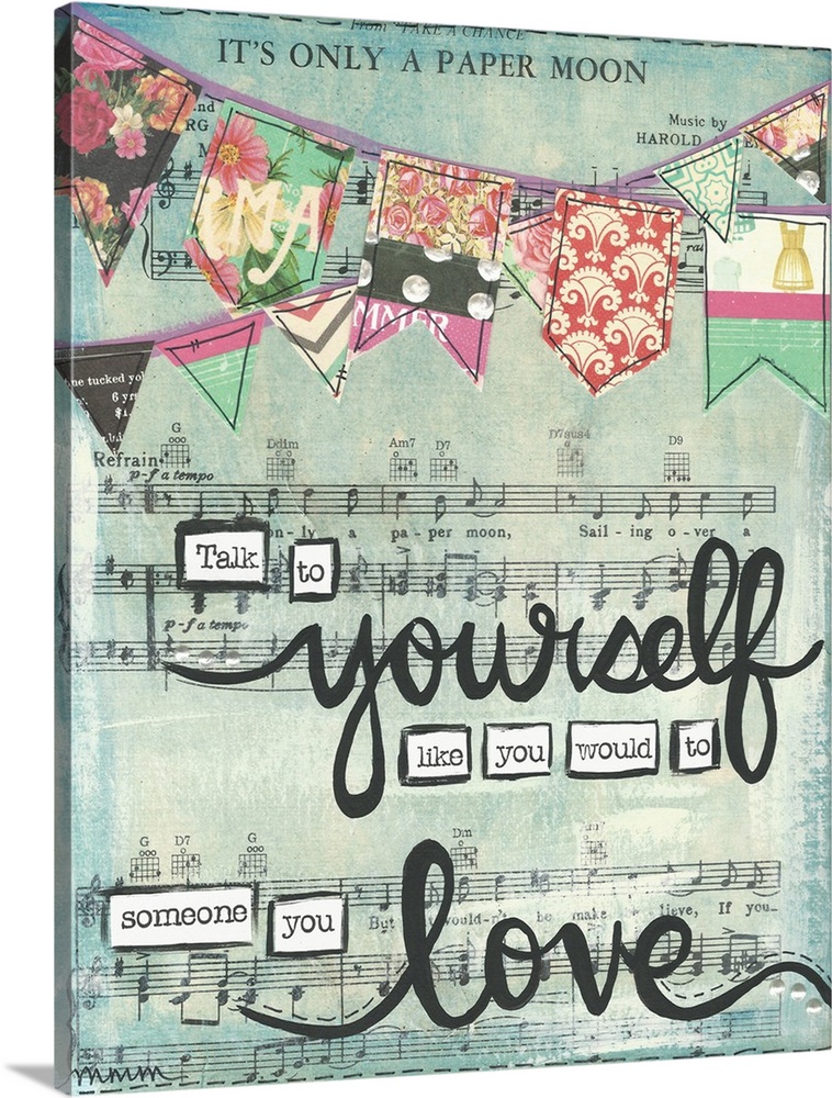"Talk To Yourself Like Your Would To Someone You Love" written on top of sheet music and created with mixed media.