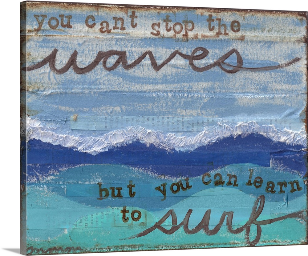 "You Cant Stop The Waves But You Can Learn To Surf" created with mixed media.