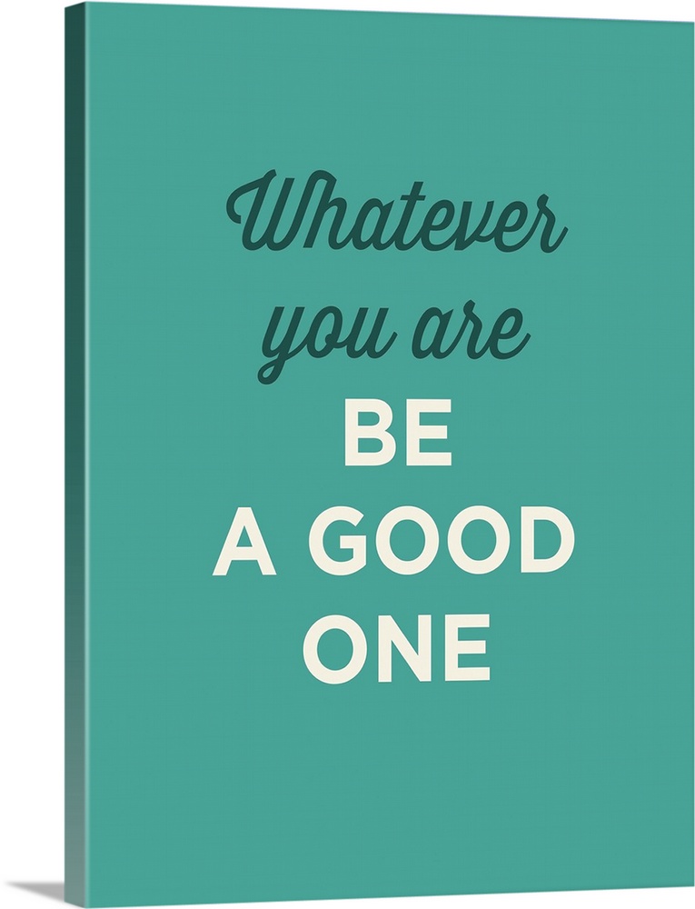 "Whatever You Are Be A Good One" on a teal background.