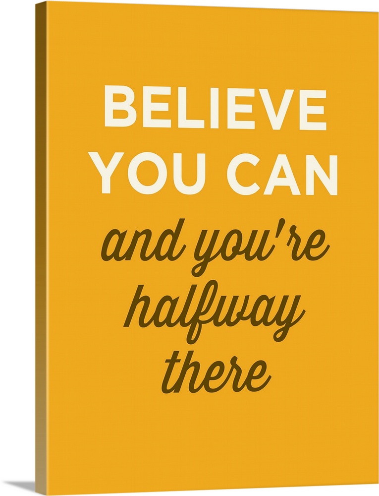 "Believe You Can And You're Halfway There" on yellow background.