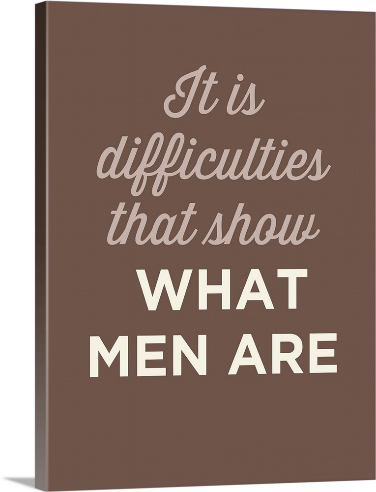 "It Is difficulties That Show What Men Are" on a brown background.