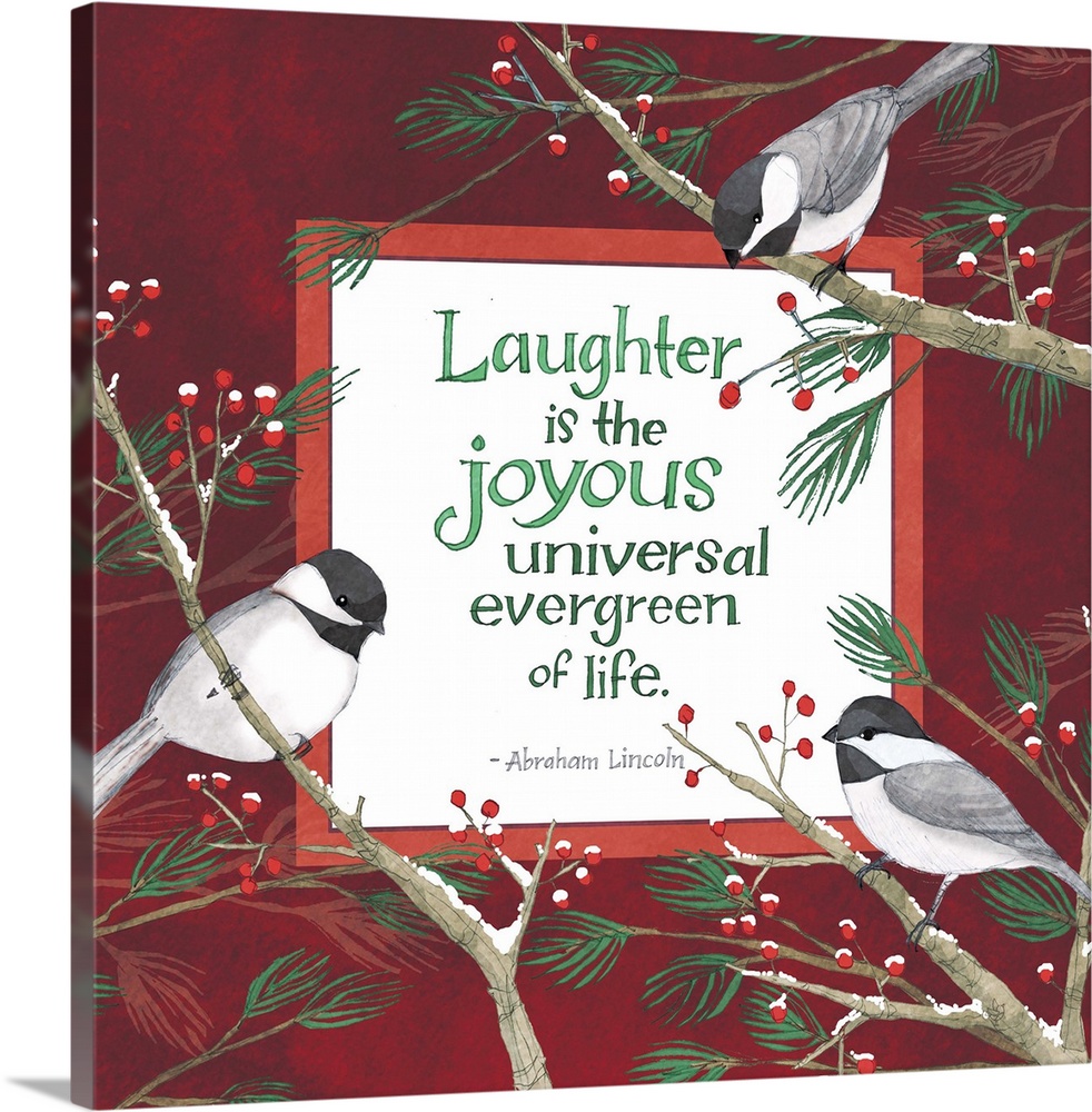 "Laughter is the joyous universal evergreen of life," by Abraham Lincoln, illustrated with three chickadee birds on holly ...