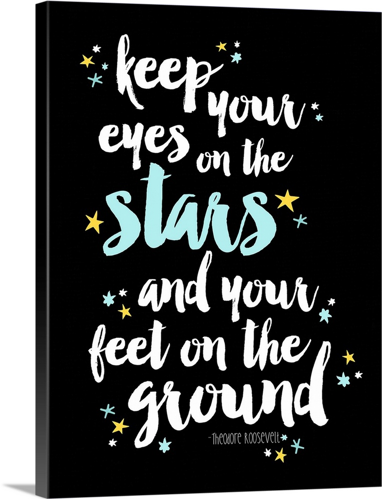 An inspirational quote by Theodore Roosevelt that reads "Keep your eyes on the stars and your feet on the ground" handwrit...