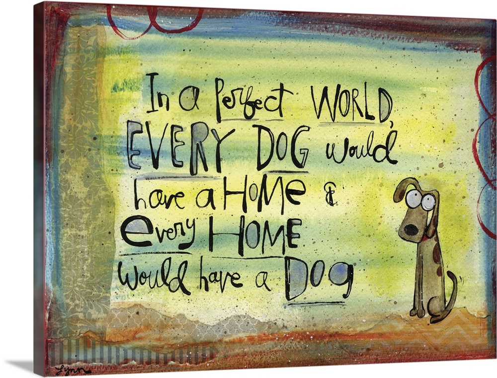 "In a perfect world, every dog would have a home and every home would have a dog" written in fun lettering with a cute ill...