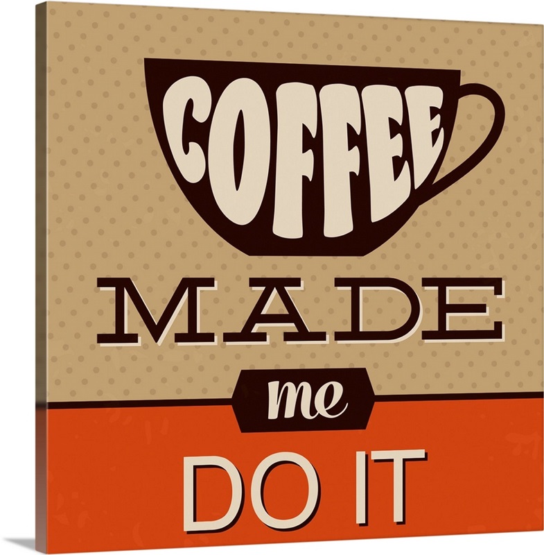 Coffee Made Me Do It | Great Big Canvas